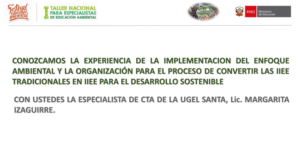 CONOZCAMOS LA EXPERIENCIA DE LA IMPLEMENTACION DEL ENFOQUE AMBIENTAL Y LA ORGANIZACIÓN PARA EL PROCESO DE CONVERTIR LAS IIEE TRADICIONALES EN IIEE PARA EL DESARROLLO SOSTENIBLE