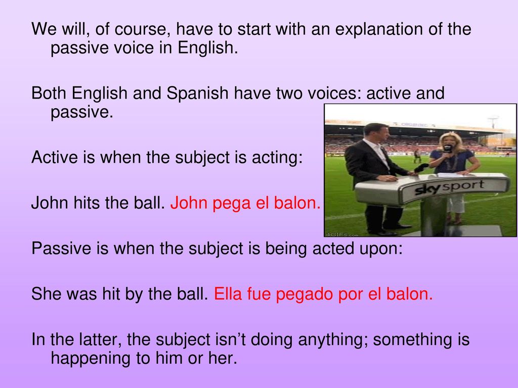 We will, of course, have to start with an explanation of the passive voice in English.