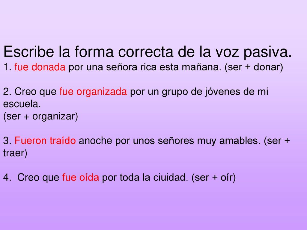 Escribe la forma correcta de la voz pasiva. 1