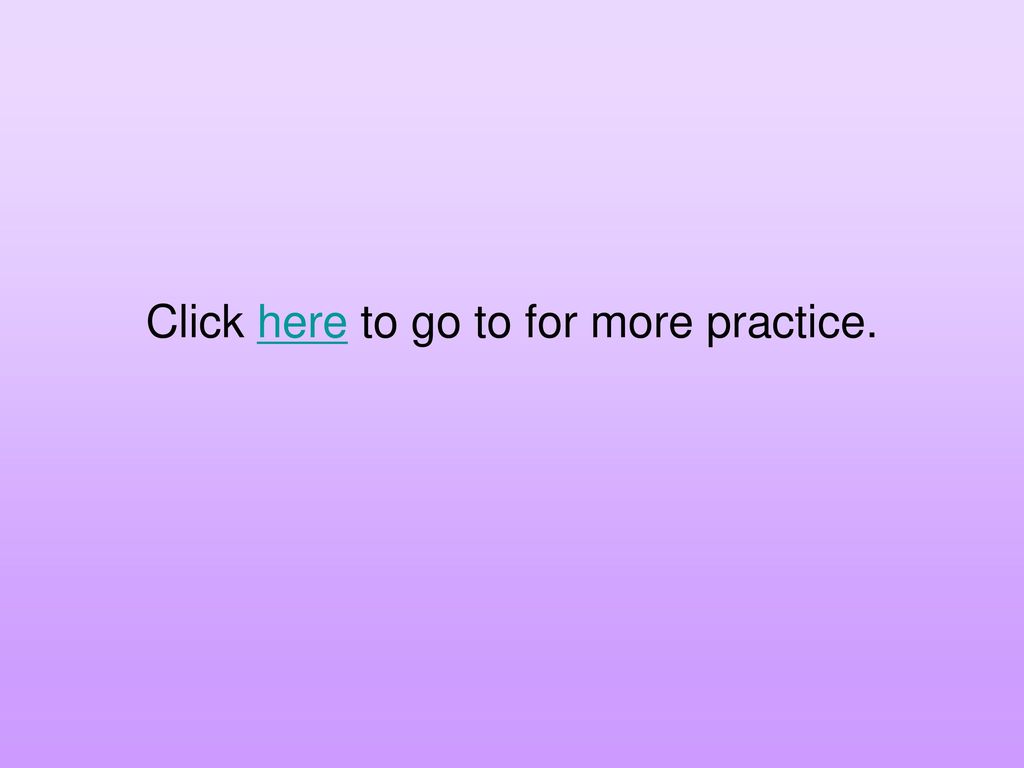 Click here to go to for more practice.
