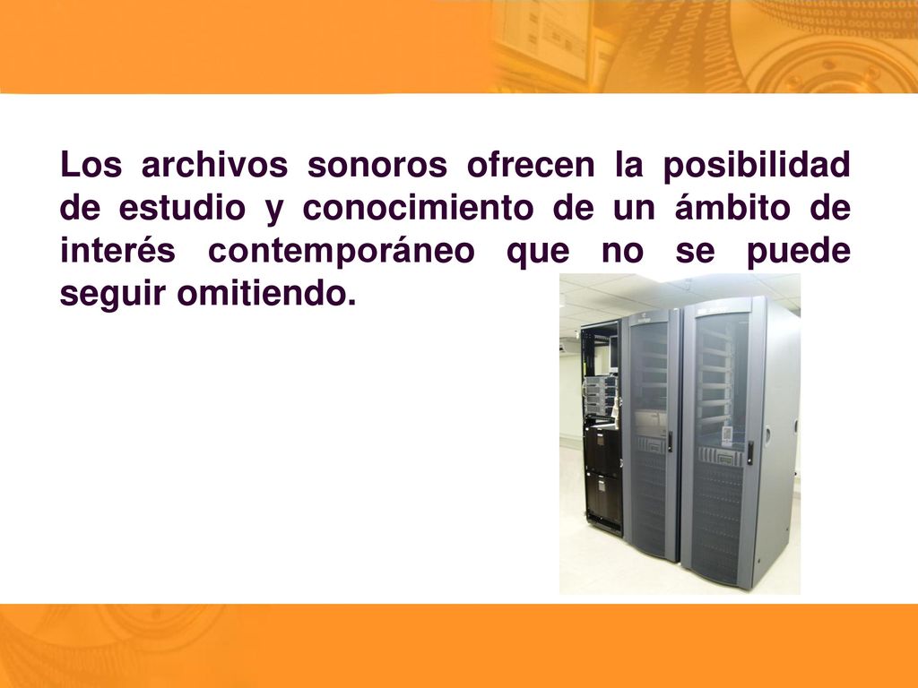 Los archivos sonoros ofrecen la posibilidad de estudio y conocimiento de un ámbito de interés contemporáneo que no se puede seguir omitiendo.
