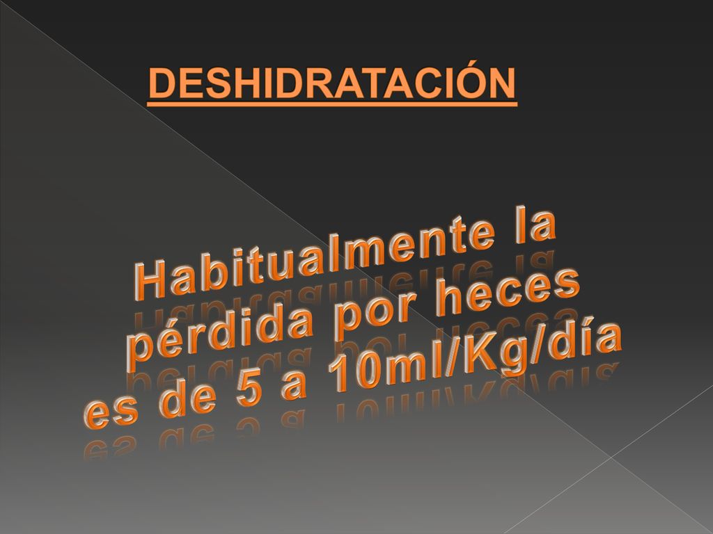 Habitualmente la pérdida por heces es de 5 a 10ml/Kg/día