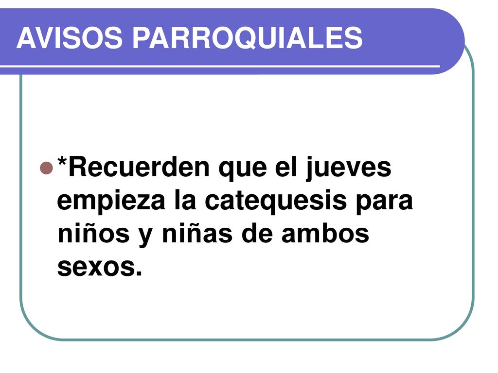 AVISOS PARROQUIALES *Recuerden que el jueves empieza la catequesis para niños y niñas de ambos sexos.