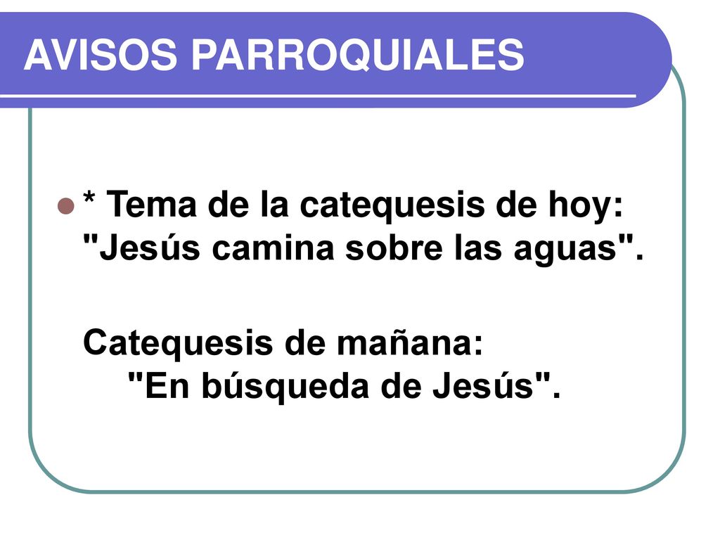 AVISOS PARROQUIALES * Tema de la catequesis de hoy: Jesús camina sobre las aguas .