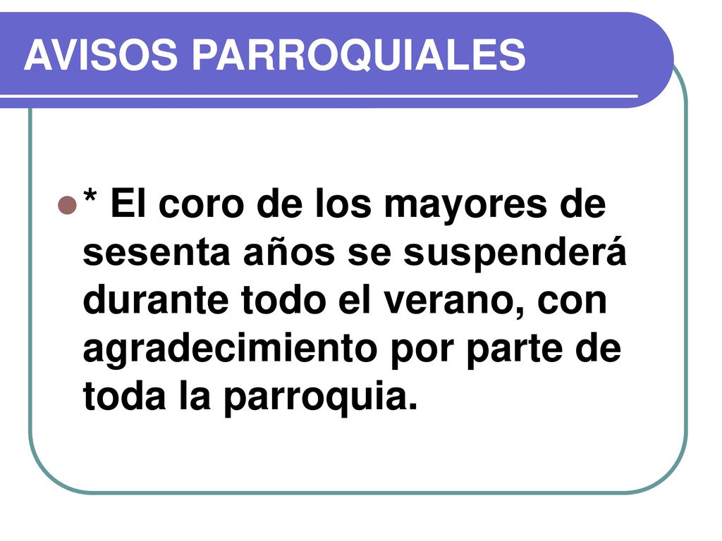 AVISOS PARROQUIALES * El coro de los mayores de sesenta años se suspenderá durante todo el verano, con agradecimiento por parte de toda la parroquia.