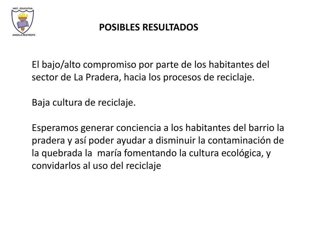 POSIBLES RESULTADOS El bajo/alto compromiso por parte de los habitantes del sector de La Pradera, hacia los procesos de reciclaje.