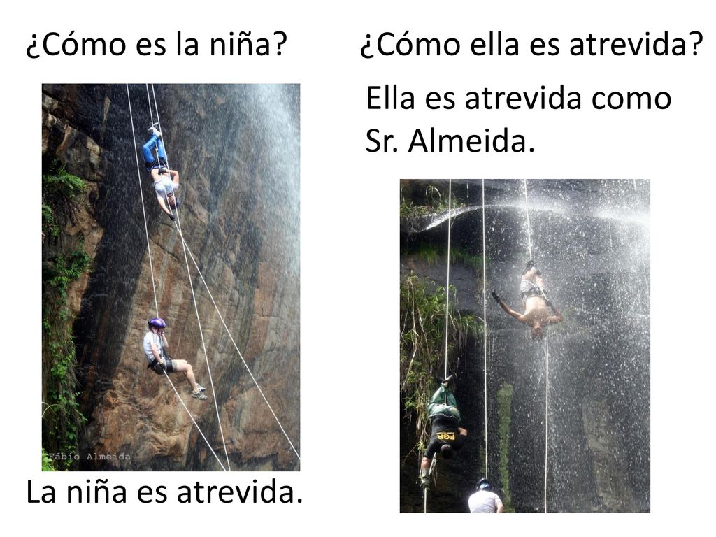 ¿Cómo es la niña ¿Cómo ella es atrevida Ella es atrevida como Sr. Almeida. La niña es atrevida.