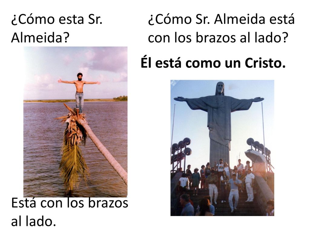 ¿Cómo esta Sr. Almeida. ¿Cómo Sr. Almeida está con los brazos al lado.