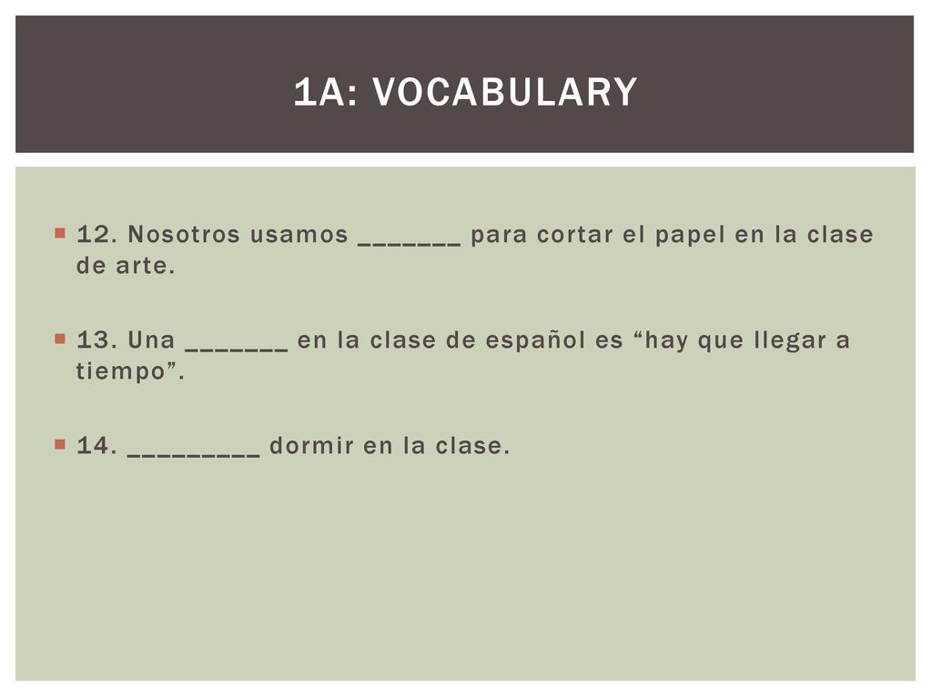 1A: vOCABULARY 12. Nosotros usamos _______ para cortar el papel en la clase de arte.