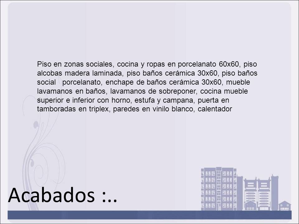 Piso en zonas sociales, cocina y ropas en porcelanato 60x60, piso alcobas madera laminada, piso baños cerámica 30x60, piso baños social porcelanato, enchape de baños cerámica 30x60, mueble lavamanos en baños, lavamanos de sobreponer, cocina mueble superior e inferior con horno, estufa y campana, puerta en tamboradas en triplex, paredes en vinilo blanco, calentador