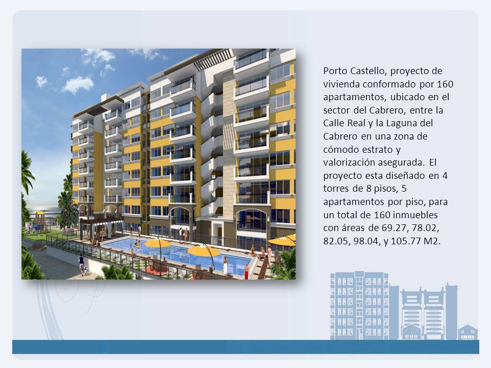 Porto Castello, proyecto de vivienda conformado por 160 apartamentos, ubicado en el sector del Cabrero, entre la Calle Real y la Laguna del Cabrero en una zona de cómodo estrato y valorización asegurada.