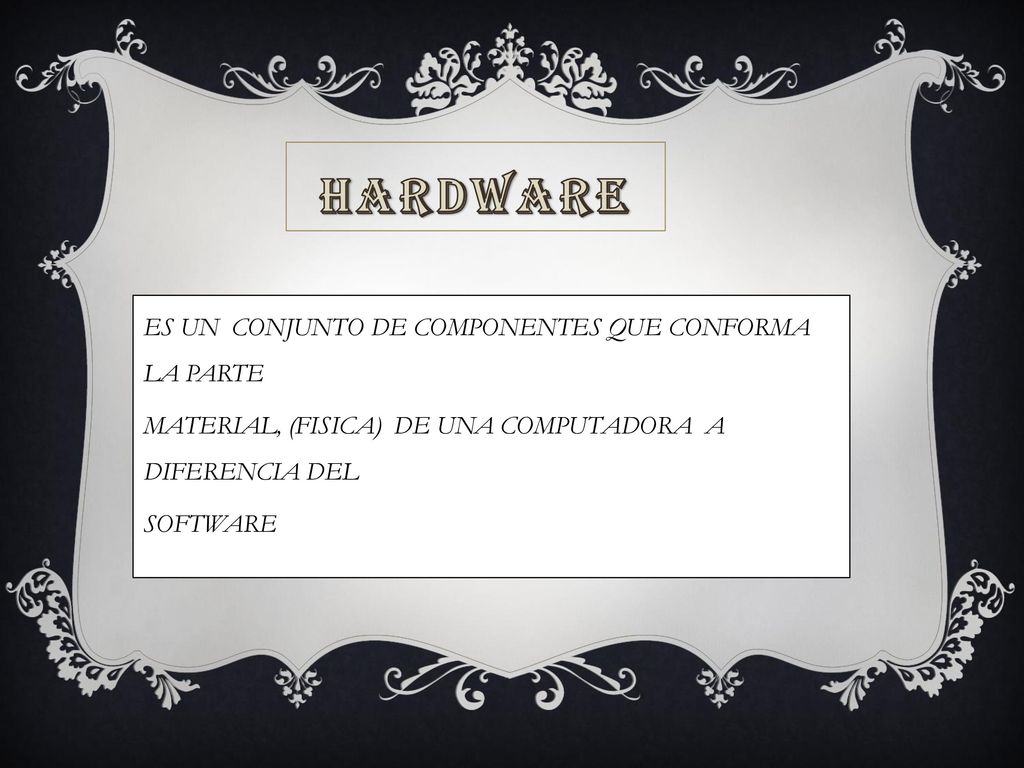 HARDWARE ES UN CONJUNTO DE COMPONENTES QUE CONFORMA LA PARTE