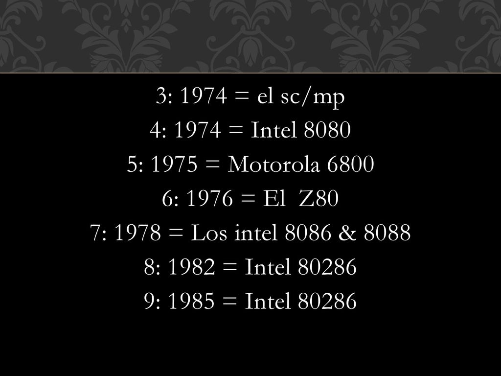 3: 1974 = el sc/mp 4: 1974 = Intel : 1975 = Motorola : 1976 = El Z80 7: 1978 = Los intel 8086 & : 1982 = Intel : 1985 = Intel