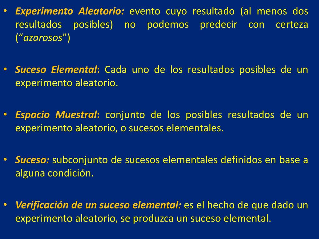 Experimento Aleatorio: evento cuyo resultado (al menos dos resultados posibles) no podemos predecir con certeza ( azarosos )
