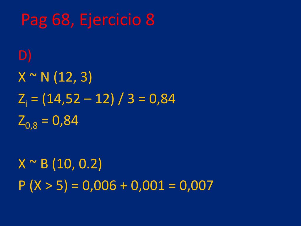 Pag 68, Ejercicio 8 D) X ~ N (12, 3) Zi = (14,52 – 12) / 3 = 0,84