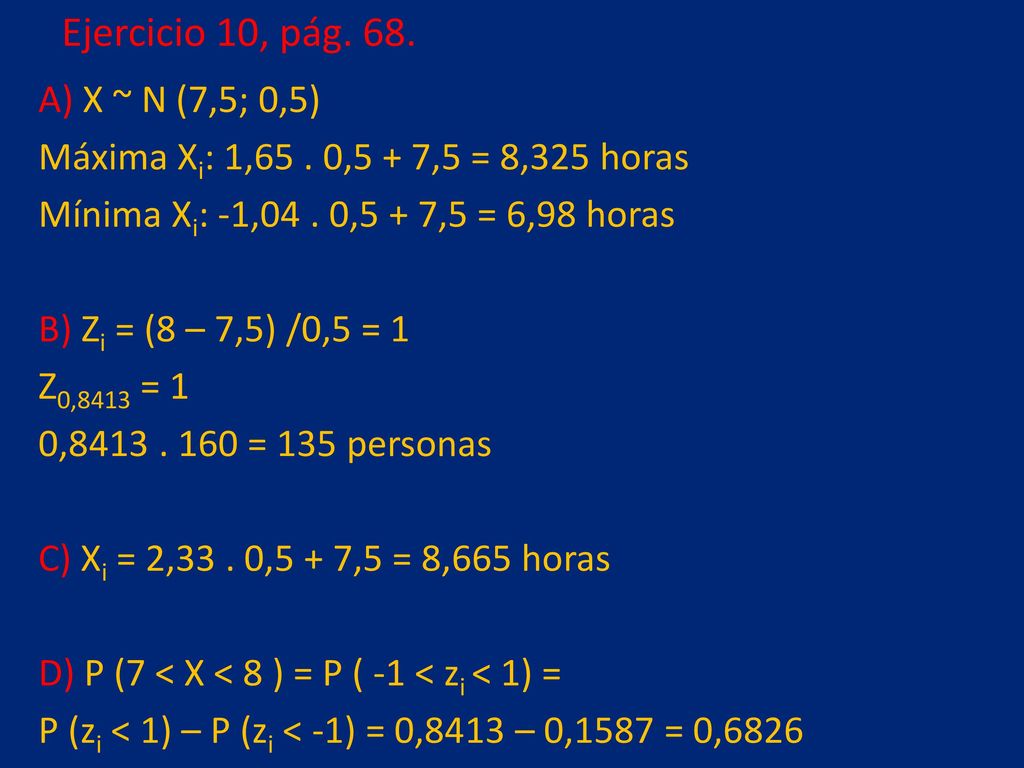 Ejercicio 10, pág. 68. A) X ~ N (7,5; 0,5)