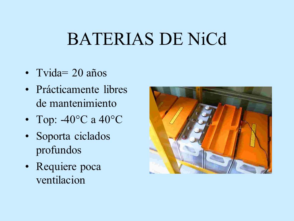 BATERIAS DE NiCd Tvida= 20 años Prácticamente libres de mantenimiento