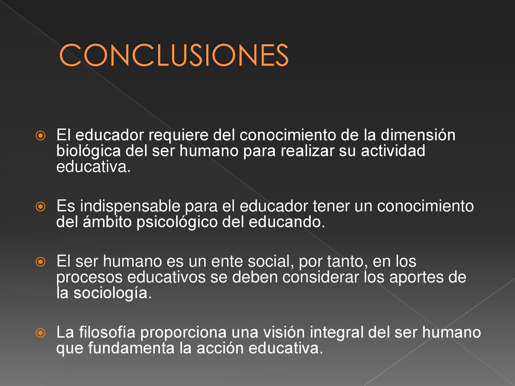 CONCLUSIONES El educador requiere del conocimiento de la dimensión biológica del ser humano para realizar su actividad educativa.