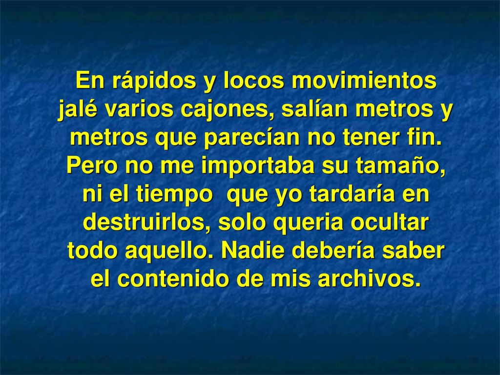 En rápidos y locos movimientos jalé varios cajones, salían metros y metros que parecían no tener fin.