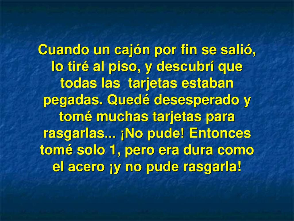Cuando un cajón por fin se salió, lo tiré al piso, y descubrí que todas las tarjetas estaban pegadas.