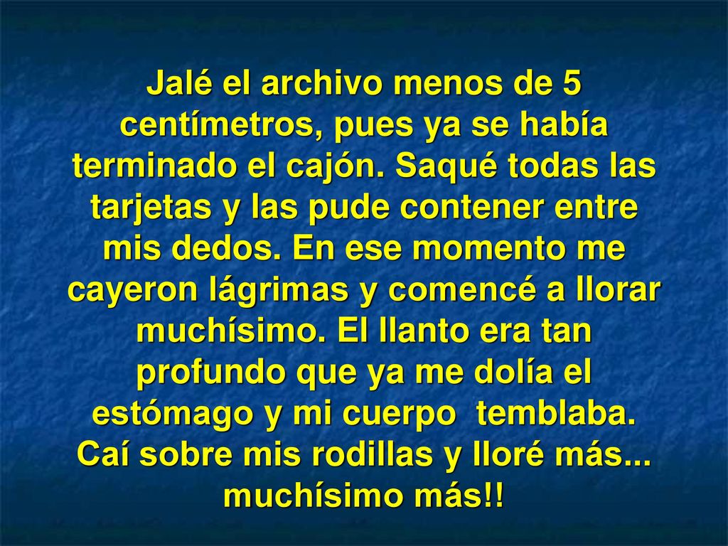 Caí sobre mis rodillas y lloré más... muchísimo más!!