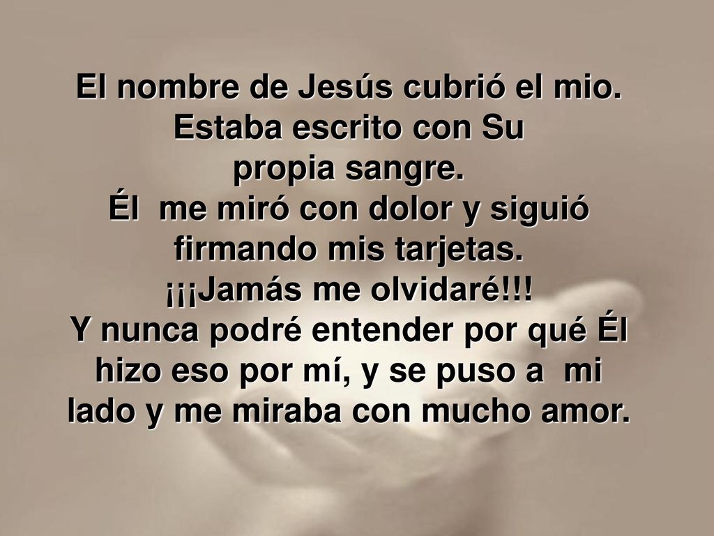 El nombre de Jesús cubrió el mio. Estaba escrito con Su propia sangre.