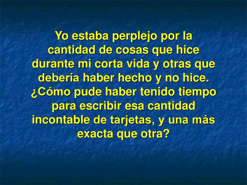Yo estaba perplejo por la cantidad de cosas que hice durante mi corta vida y otras que debería haber hecho y no hice.
