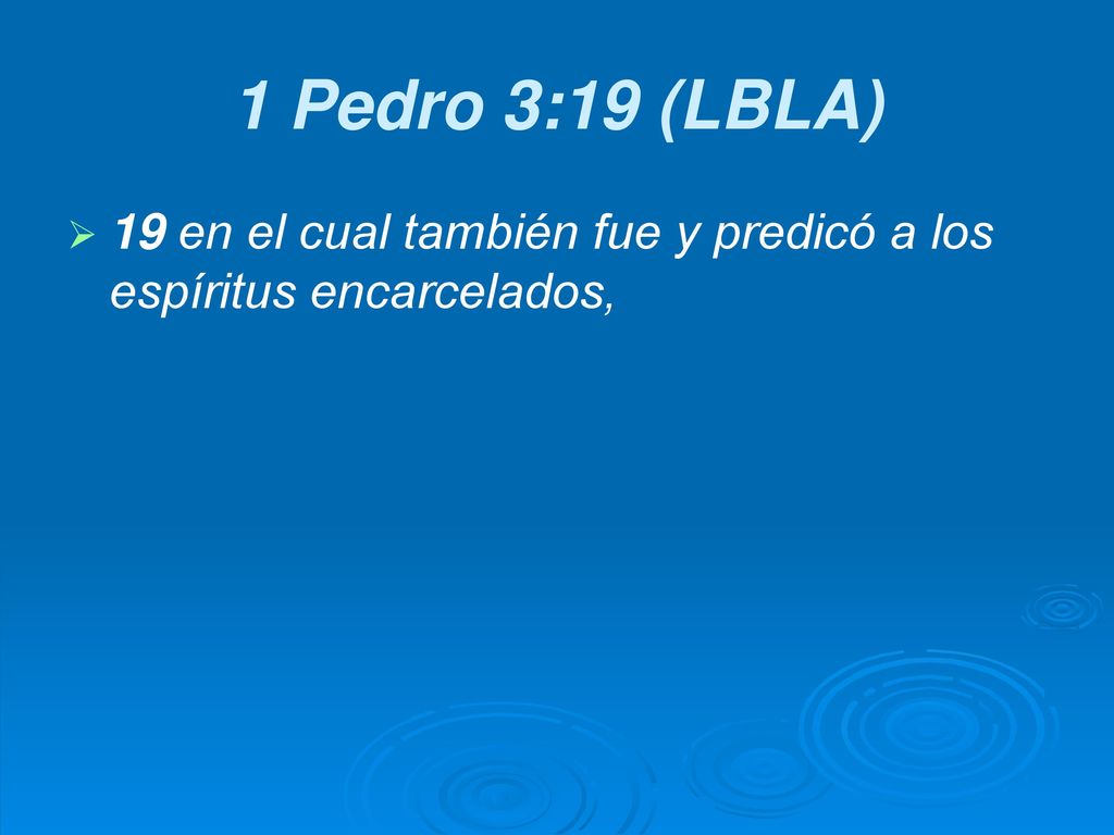 1 Pedro 3:19 (LBLA) 19 en el cual también fue y predicó a los espíritus encarcelados,