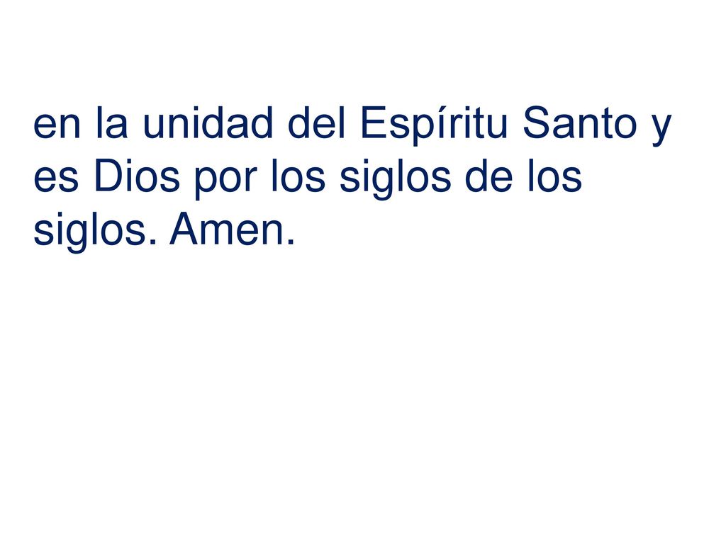 en la unidad del Espíritu Santo y es Dios por los siglos de los siglos