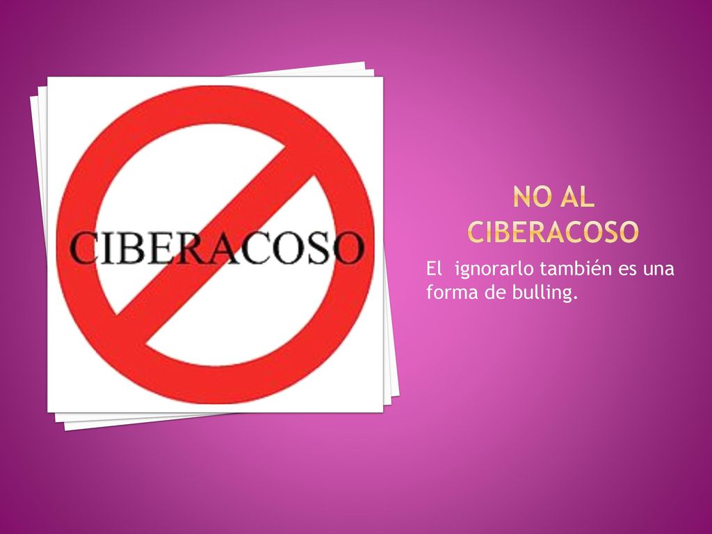 No al Ciberacoso El ignorarlo también es una forma de bulling.