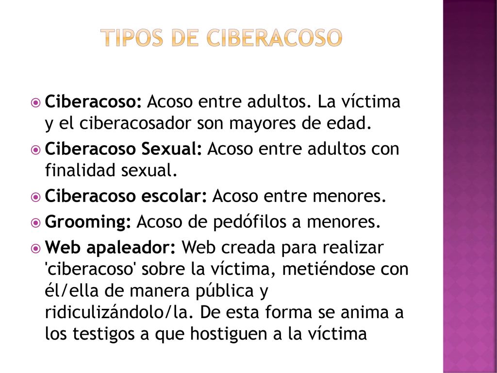 Tipos de ciberacoso Ciberacoso: Acoso entre adultos. La víctima y el ciberacosador son mayores de edad.