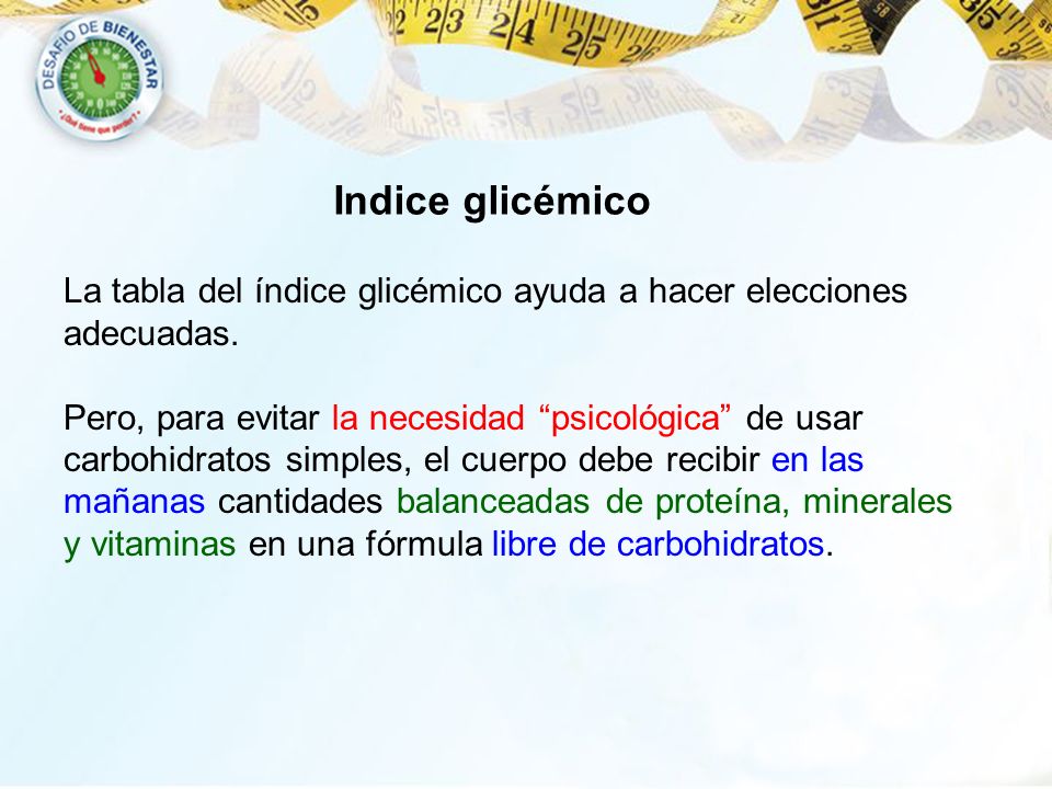 Indice glicémico La tabla del índice glicémico ayuda a hacer elecciones. adecuadas. Pero, para evitar la necesidad psicológica de usar.