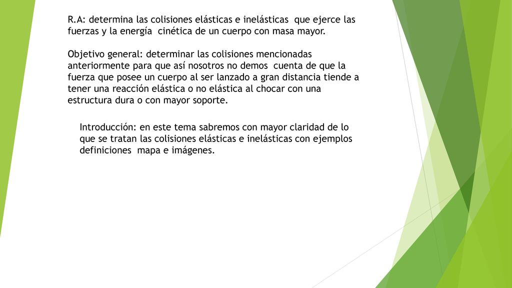 R.A: determina las colisiones elásticas e inelásticas que ejerce las fuerzas y la energía cinética de un cuerpo con masa mayor.