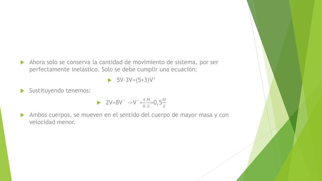 Ahora solo se conserva la cantidad de movimiento de sistema, por ser perfectamente inelástico. Solo se debe cumplir una ecuación: