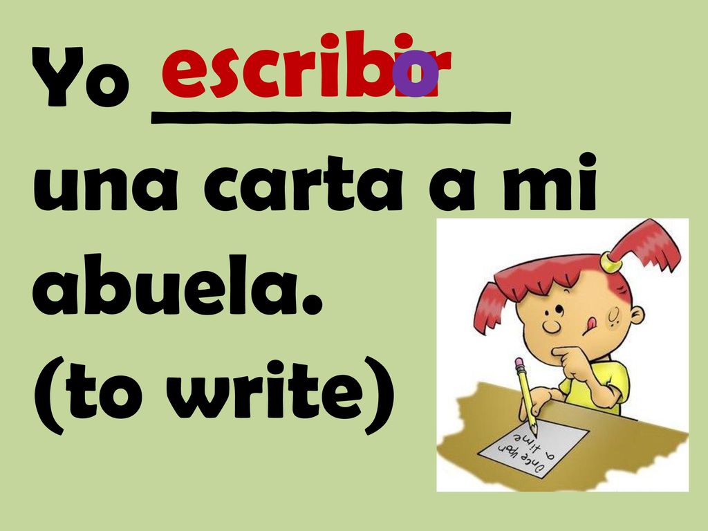 escrib o ir Yo _________ una carta a mi abuela. (to write)