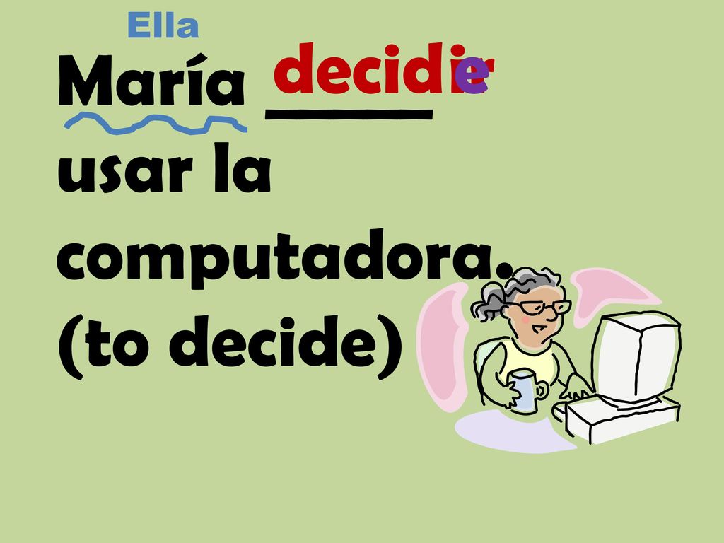 Ella decid ir e María _____ usar la computadora. (to decide)