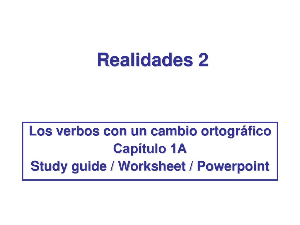 Realidades 2 Los verbos con un cambio ortográfico Capítulo 1A