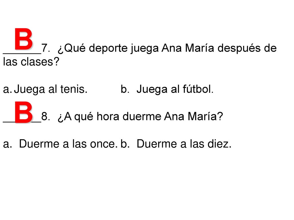 B B ______7. ¿Qué deporte juega Ana María después de las clases