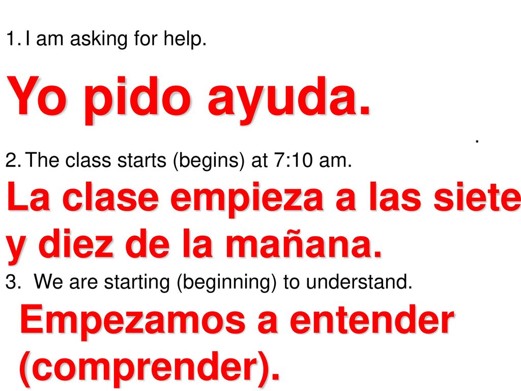 Yo pido ayuda. La clase empieza a las siete y diez de la mañana.