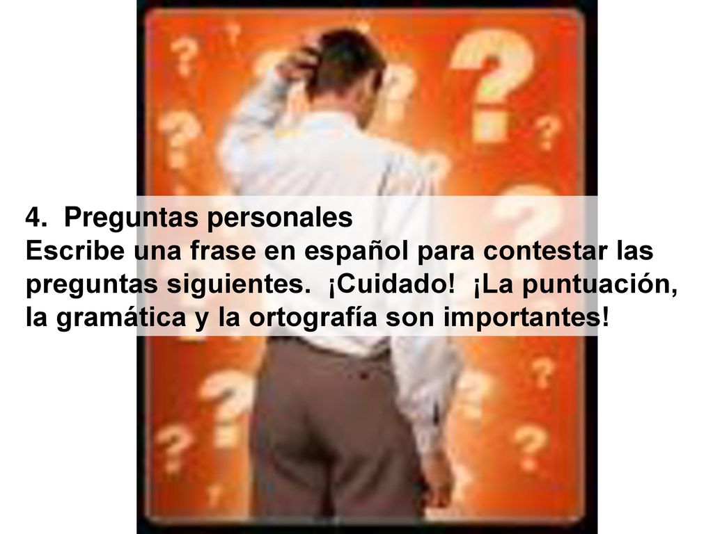 4. Preguntas personales Escribe una frase en español para contestar las. preguntas siguientes. ¡Cuidado! ¡La puntuación,