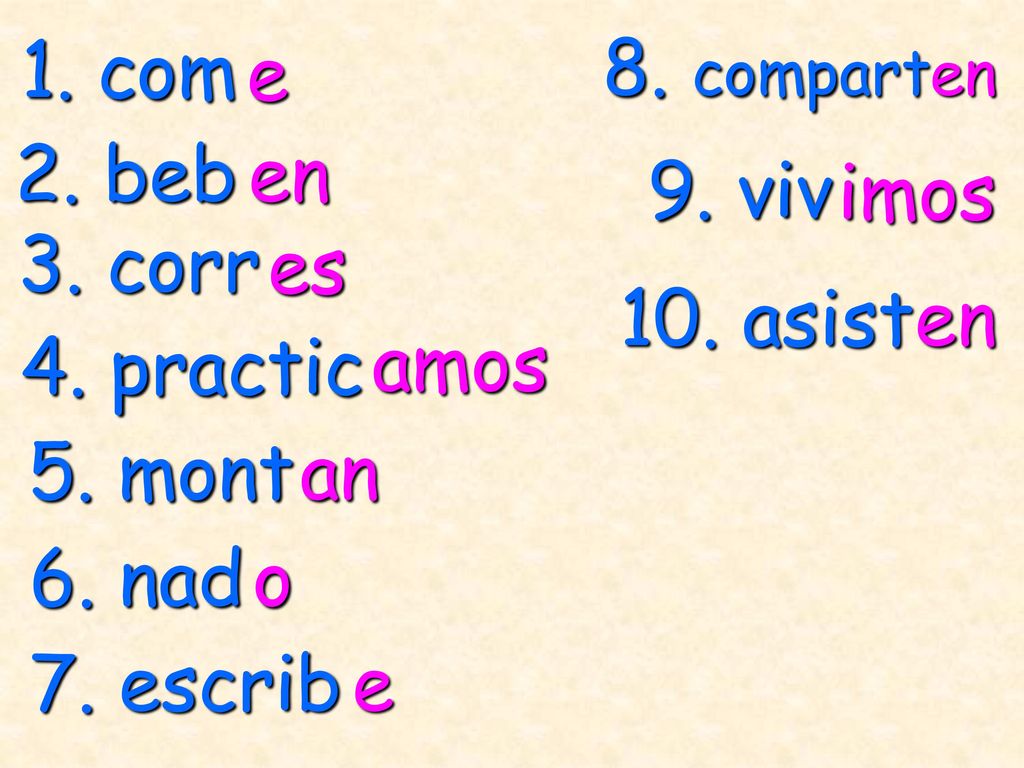 1. com 8. compart e 2. beb en 9. viv imos 3. corr es 10. asist en