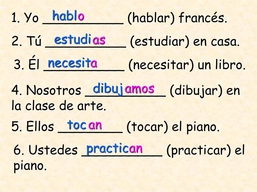 habl o. 1. Yo __________ (hablar) francés. estudi. as. 2. Tú __________ (estudiar) en casa. necesit.