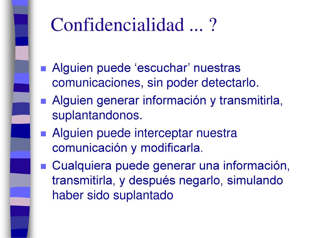 Confidencialidad ... Alguien puede ‘escuchar’ nuestras comunicaciones, sin poder detectarlo.
