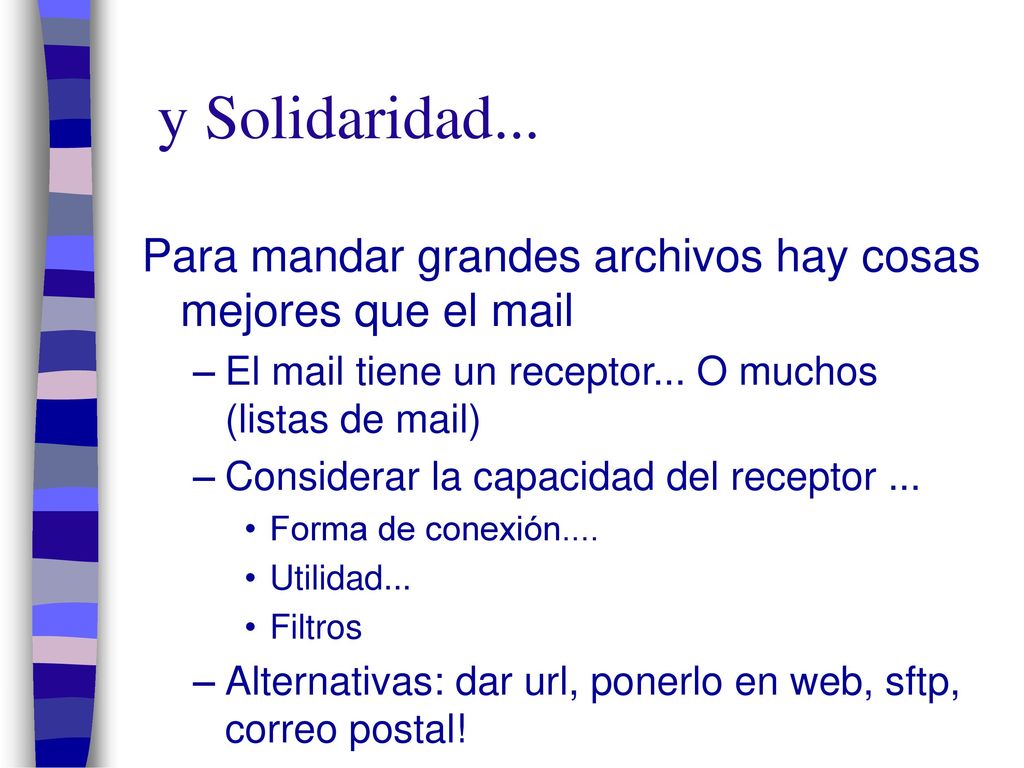 y Solidaridad... Para mandar grandes archivos hay cosas mejores que el mail. El mail tiene un receptor... O muchos (listas de mail)