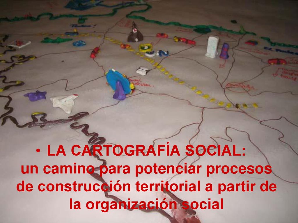 LA CARTOGRAFÍA SOCIAL: un camino para potenciar procesos de construcción territorial a partir de la organización social