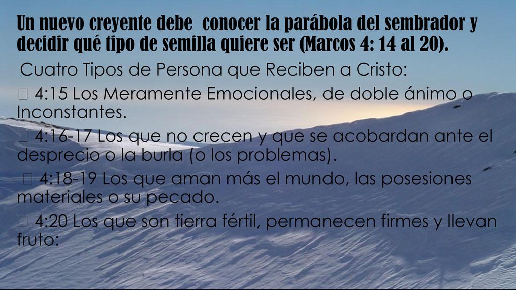 Un nuevo creyente debe conocer la parábola del sembrador y decidir qué tipo de semilla quiere ser (Marcos 4: 14 al 20).