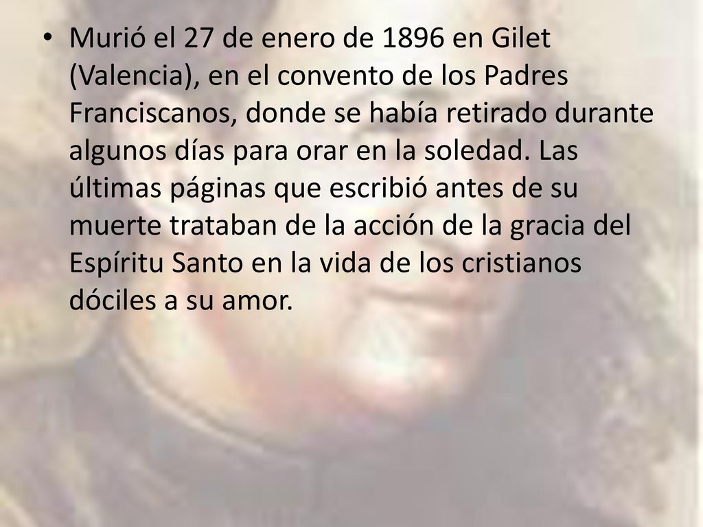 Murió el 27 de enero de 1896 en Gilet (Valencia), en el convento de los Padres Franciscanos, donde se había retirado durante algunos días para orar en la soledad.