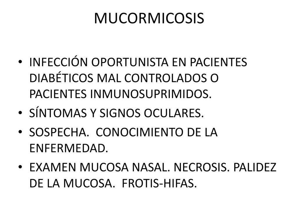 MUCORMICOSIS INFECCIÓN OPORTUNISTA EN PACIENTES DIABÉTICOS MAL CONTROLADOS O PACIENTES INMUNOSUPRIMIDOS.