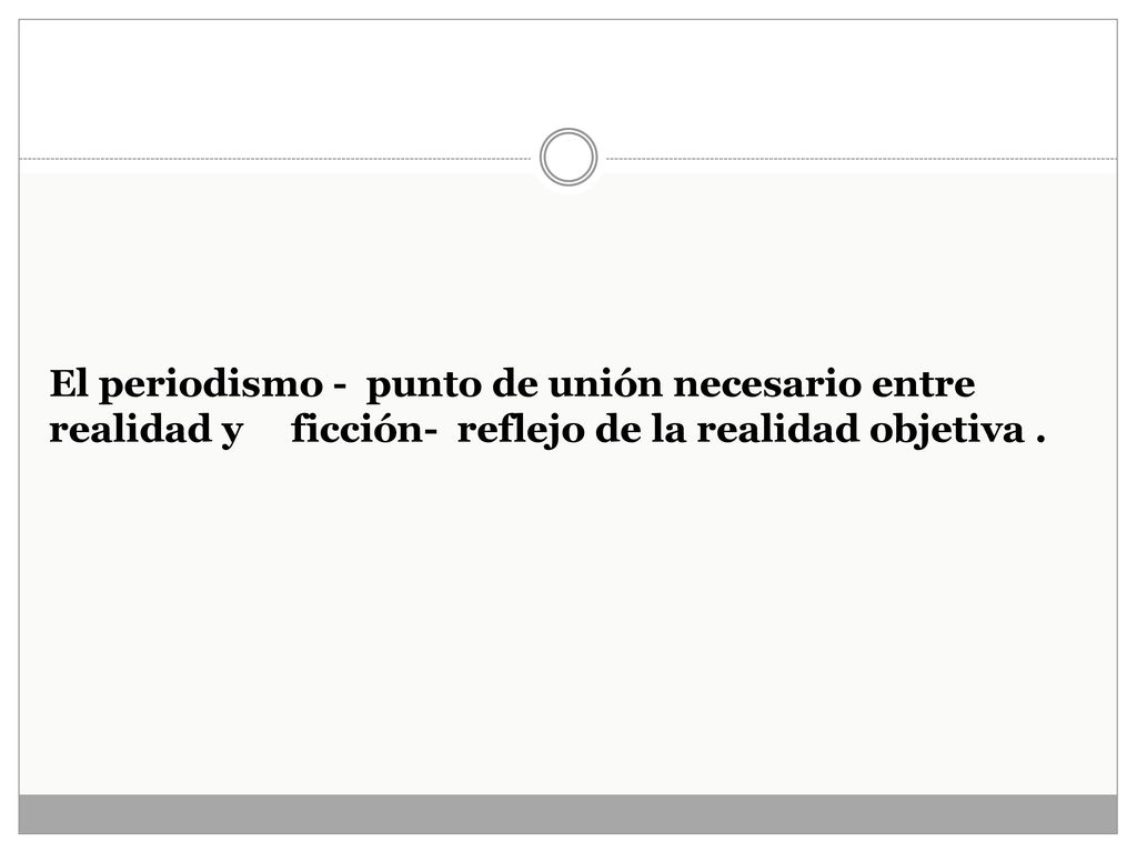 El periodismo - punto de unión necesario entre realidad y ficción- reflejo de la realidad objetiva .