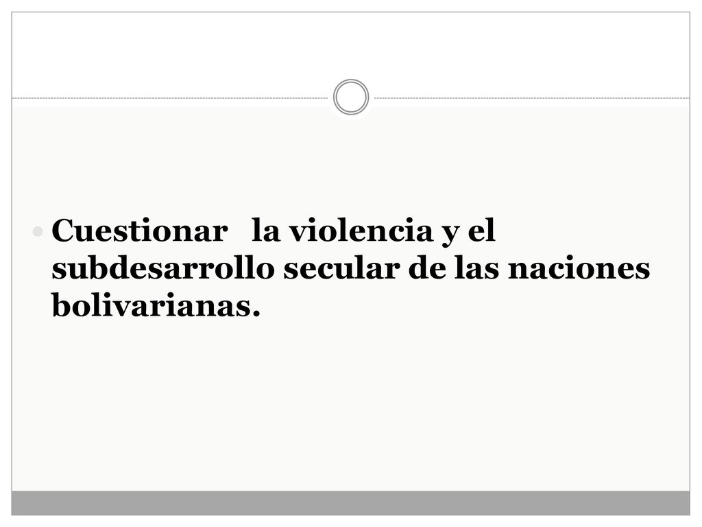 Cuestionar la violencia y el subdesarrollo secular de las naciones bolivarianas.